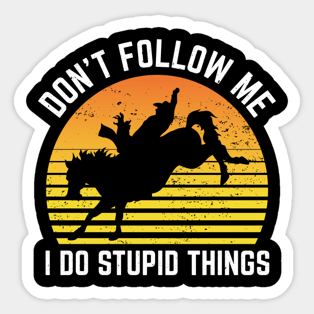 Dont Follow Me I Do Stupid Things Rodeo Sport Sticker by Art master